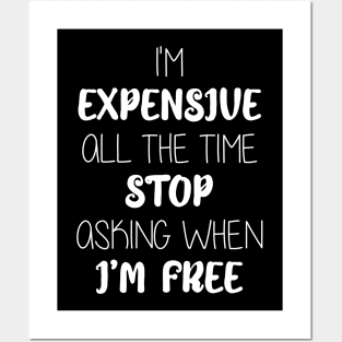 I'm  Expensive  All The Time  Stop  Asking When  I’m Free Posters and Art